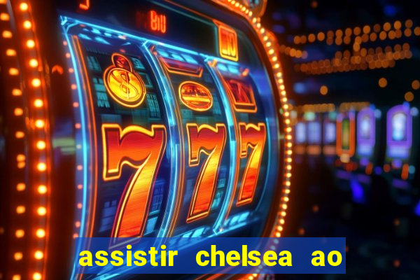 assistir chelsea ao vivo futemax